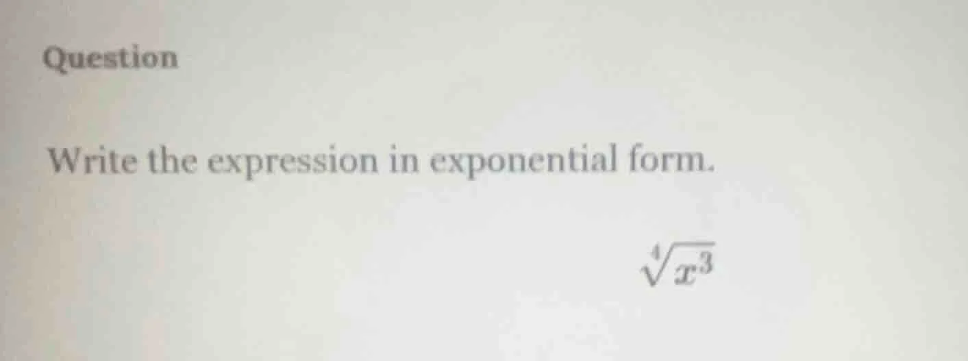 question write the expression in exponential form. \\sqrt4{x^3}