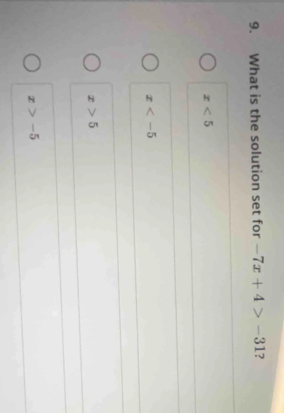 9. what is the solution set for $-7x + 4 > -31$? options: $x < 5$ $x < …
