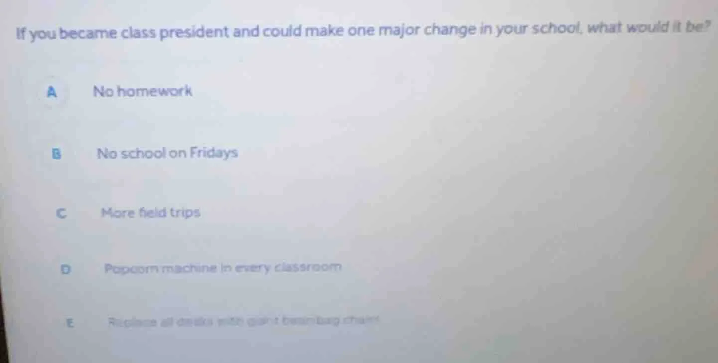 if you became class president and could make one major change in your s…