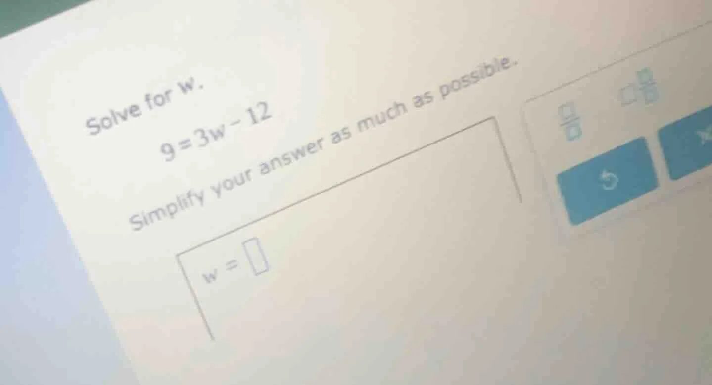 solve for w. 9 = 3w - 12 simplify your answer as much as possible. w = …