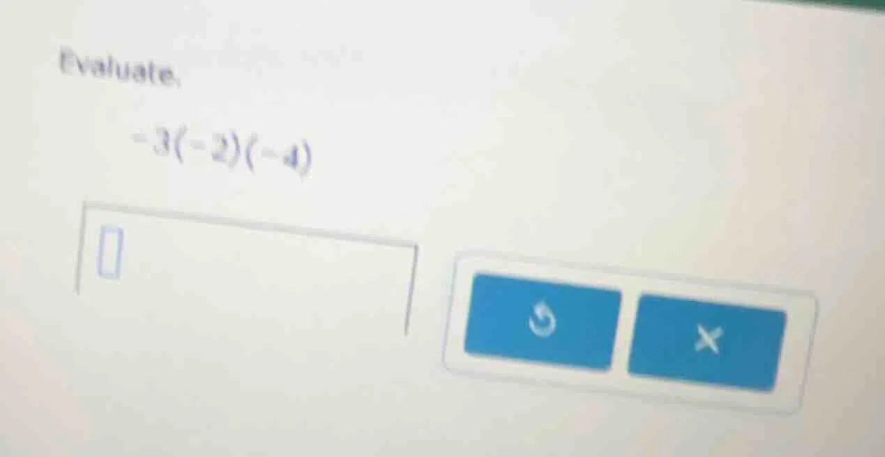 evaluate. -3(-2)(-4)