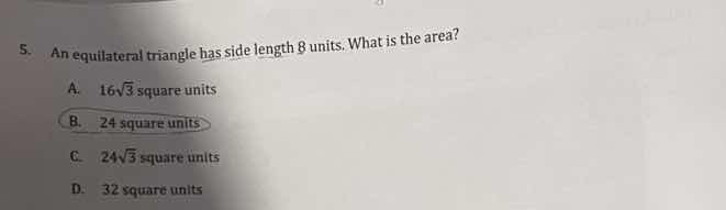 5. an equilateral triangle has side length 8 units. what is the area? a…