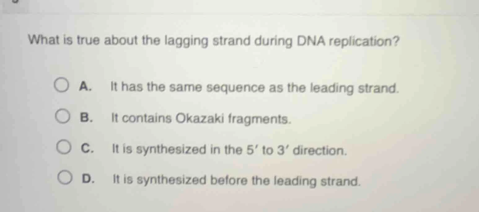 what is true about the lagging strand during dna replication? a. it has…