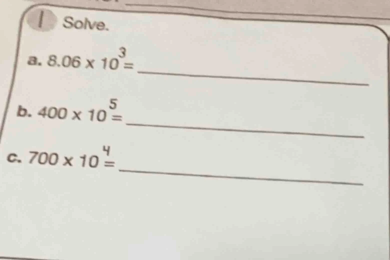 solve. a. $8.06 \\times 10^3 = $ b. $400 \\times 10^5 = $ c. $700 \\tim…