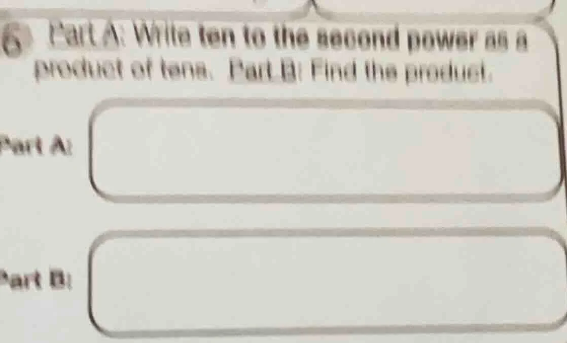 6 part a: write ten to the second power as a product of tens. part b: f…