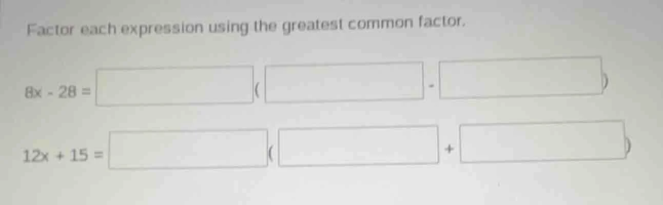 factor each expression using the greatest common factor. 8x - 28 = \\bo…