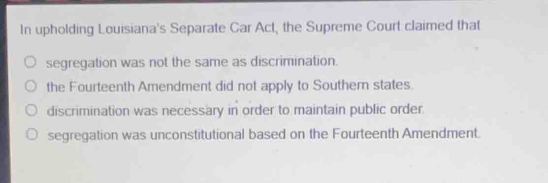 in upholding louisianas separate car act, the supreme court claimed tha…