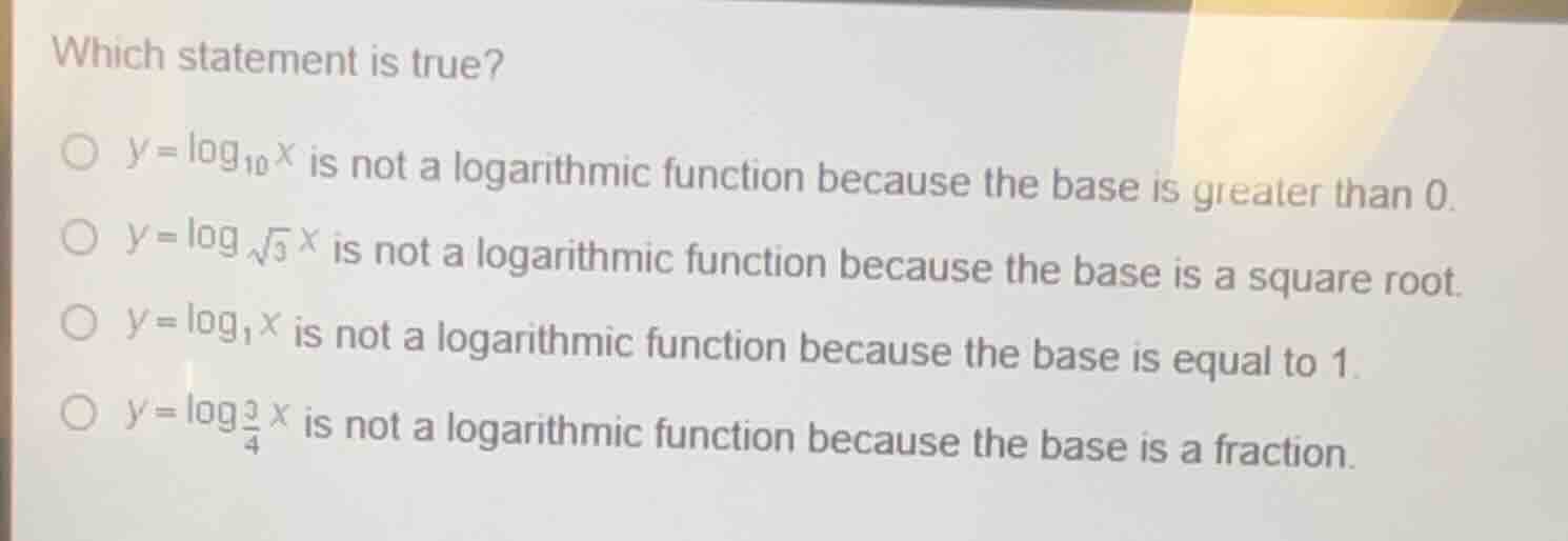 which statement is true? ○ $y = \\log_{10} x$ is not a logarithmic func…