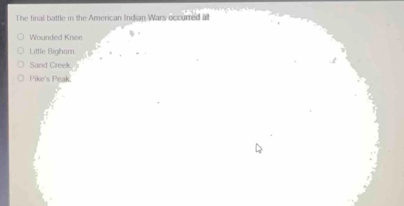 the final battle in the american indian wars occurred at ○ wounded knee…