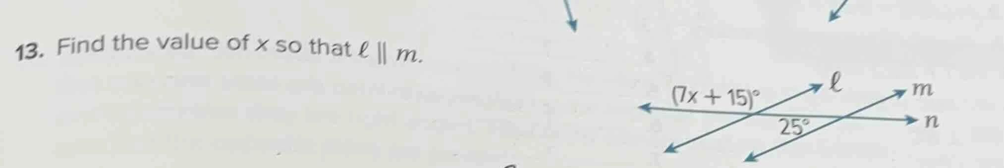 13. find the value of x so that ℓ ∥ m. (7x + 15)° ℓ m 25° n