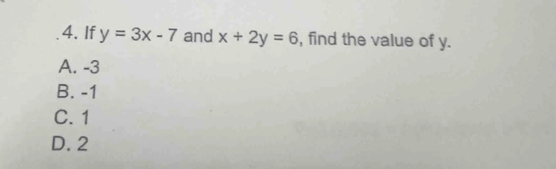 4. if $y = 3x - 7$ and $x + 2y = 6$, find the value of $y$. a. -3 b. -1…