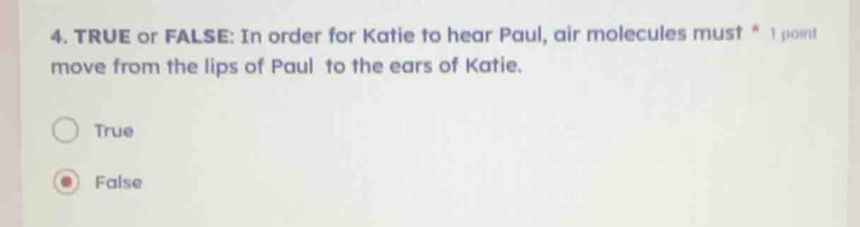 4. true or false: in order for katie to hear paul, air molecules must *…