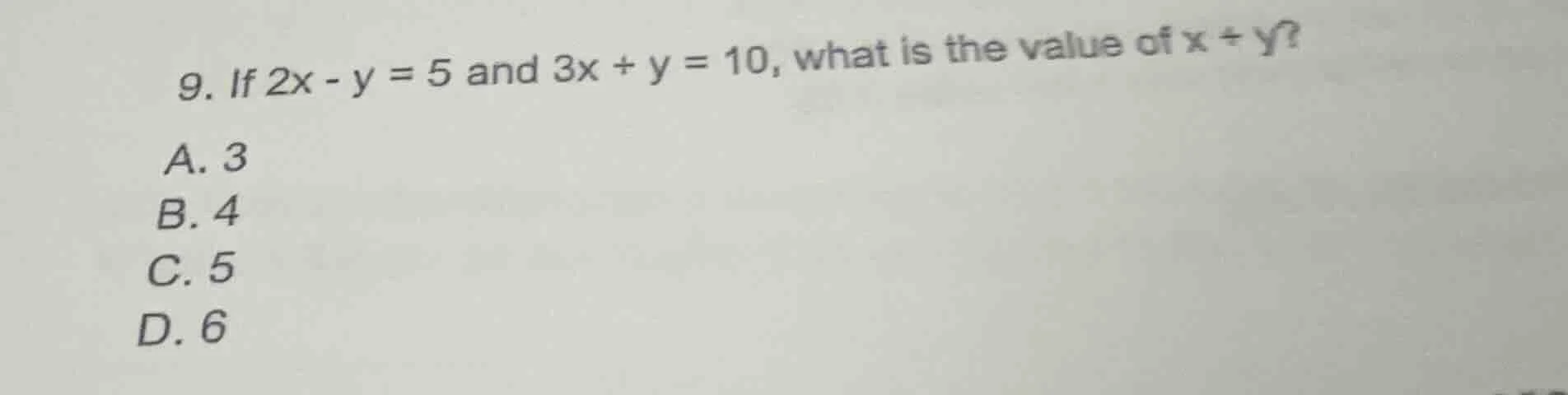 9. if $2x - y = 5$ and $3x + y = 10$, what is the value of $x + y$? a. …