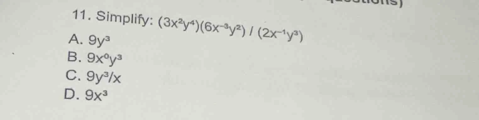 11. simplify: $(3x^{2}y^{4})(6x^{-3}y^{2}) / (2x^{-1}y^{3})$ a. $9y^{3}…