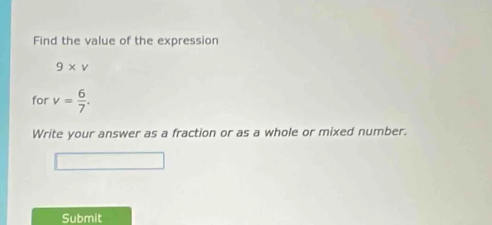 find the value of the expression $9 \\times v$ for $v = \\frac{6}{7}$. …