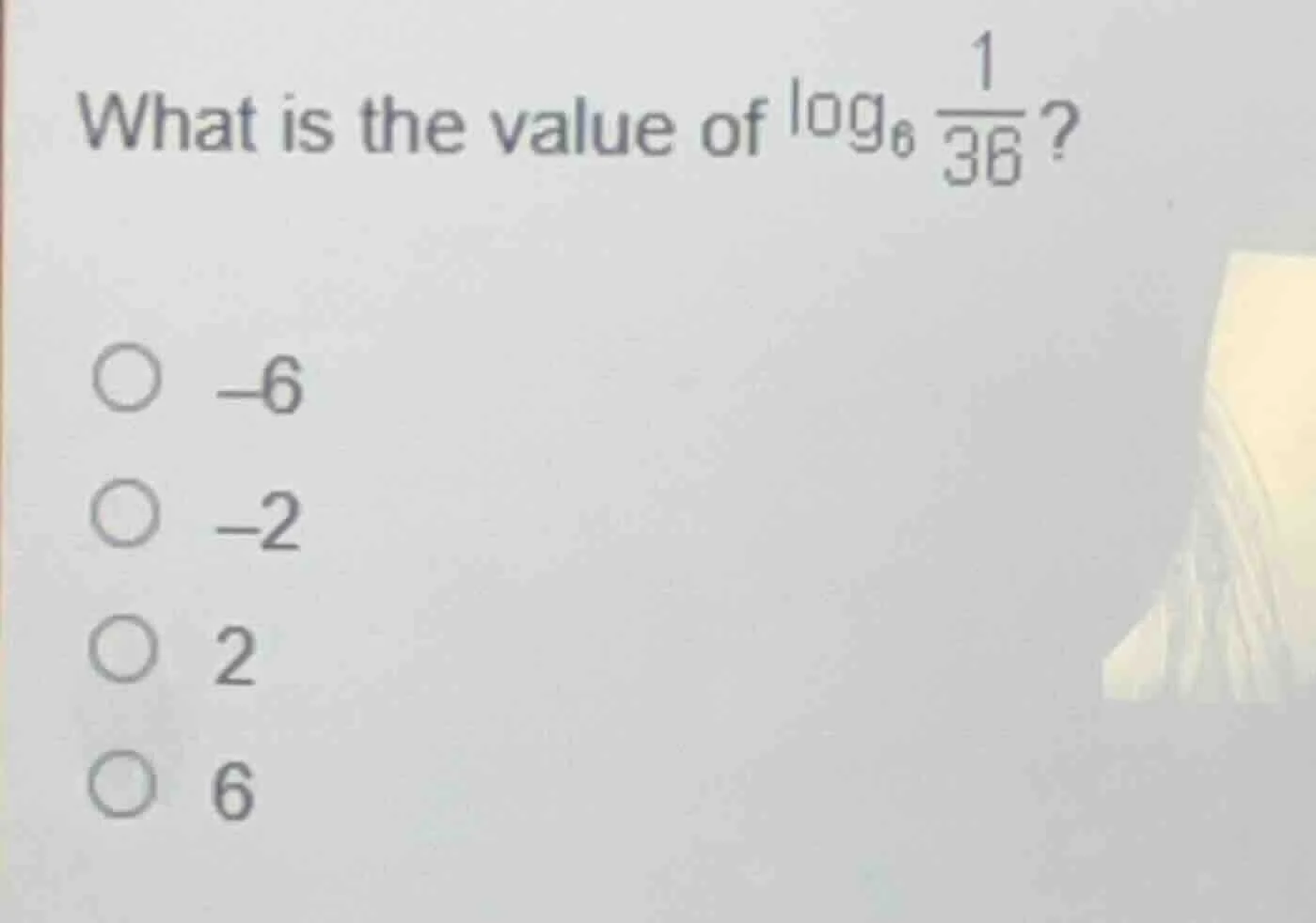 what is the value of $log_{6}\frac{1}{36}$? $\boldsymbol{circ}$ $-6$ $\…