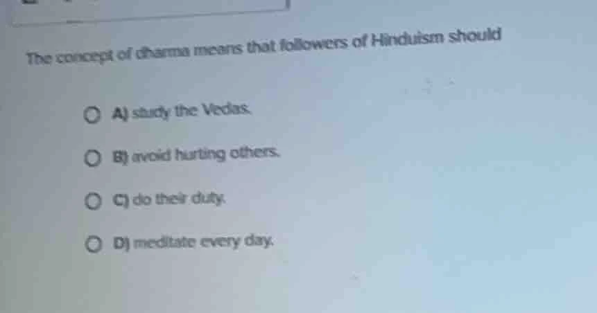 the concept of dharma means that followers of hinduism should a) study …