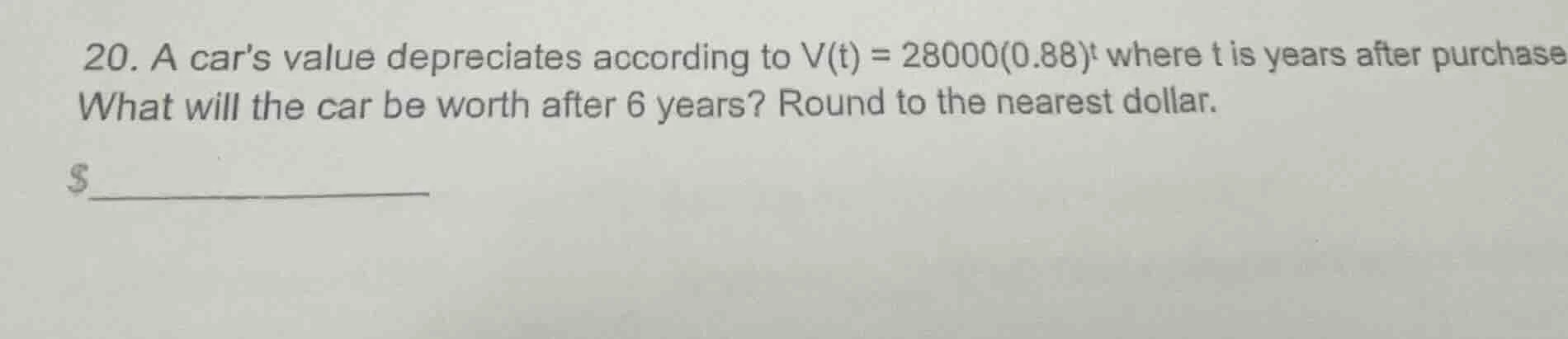 20. a cars value depreciates according to $v(t) = 28000(0.88)^t$ where …
