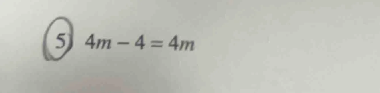 5. 4m - 4 = 4m