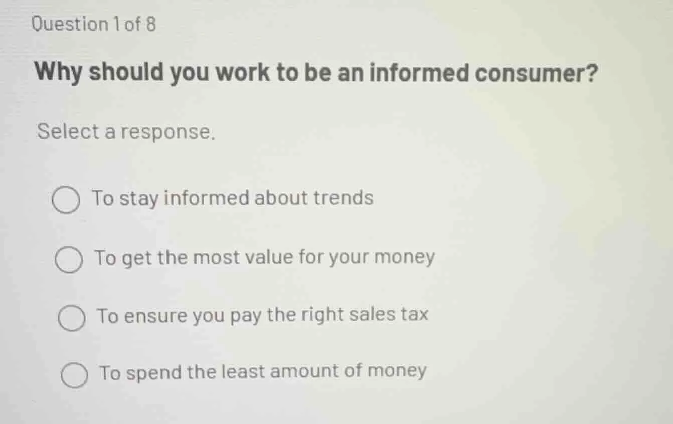 question 1 of 8 why should you work to be an informed consumer? select …
