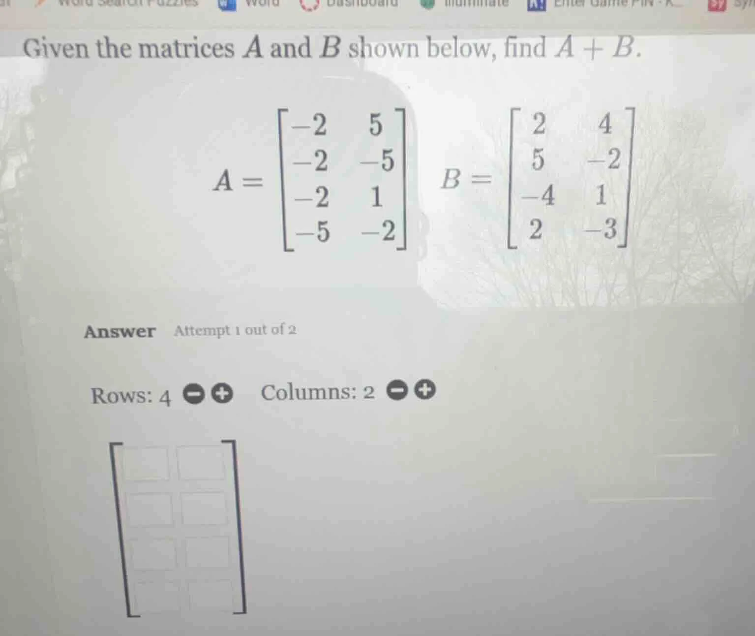 given the matrices a and b shown below, find a + b. a = \\begin{bmatrix…