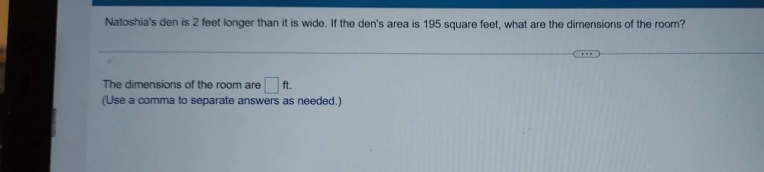 natoshias den is 2 feet longer than it is wide. if the dens area is 195…