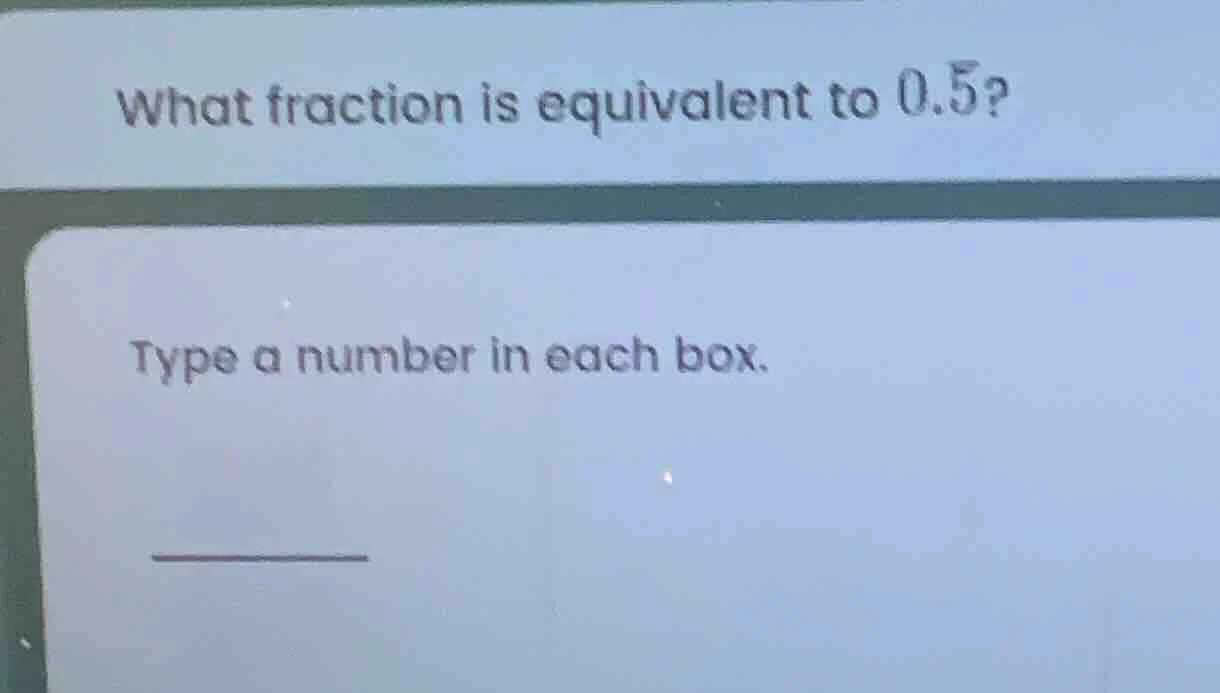 what fraction is equivalent to 0.5? type a number in each box. ______