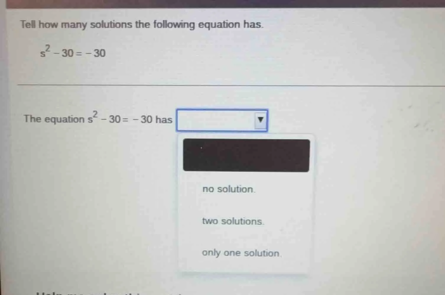 tell how many solutions the following equation has. $s^2 - 30 = -30$ th…