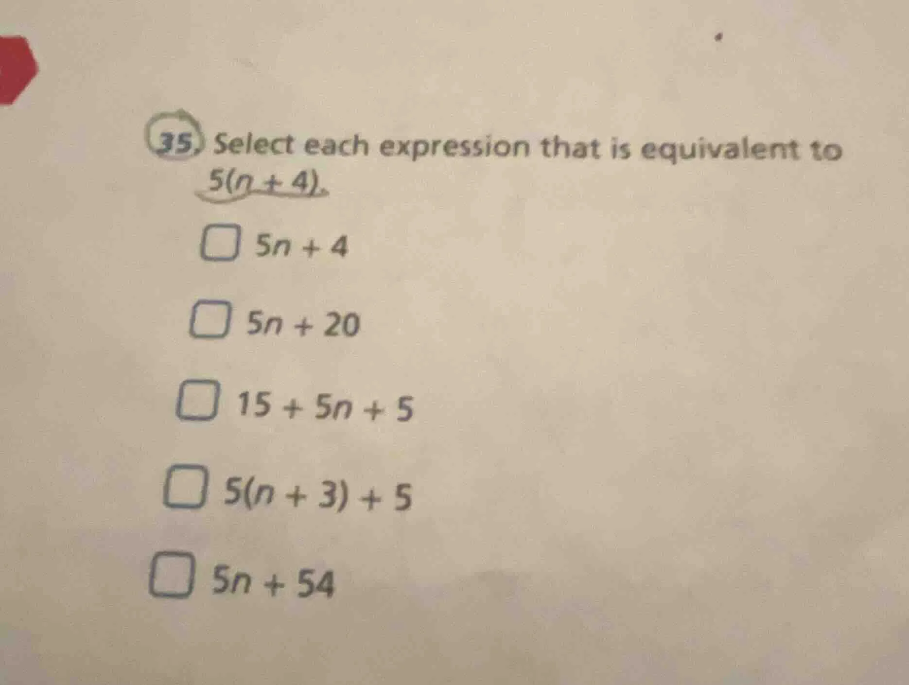 35. select each expression that is equivalent to 5(n + 4). □ 5n + 4 □ 5…