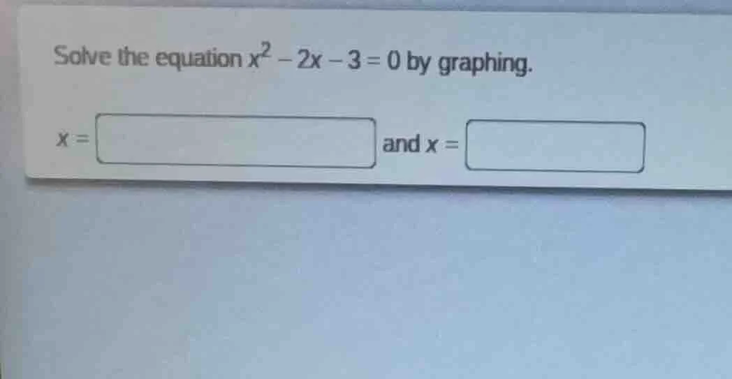 solve the equation $x^2 - 2x - 3 = 0$ by graphing. $x = \\square$ and $…