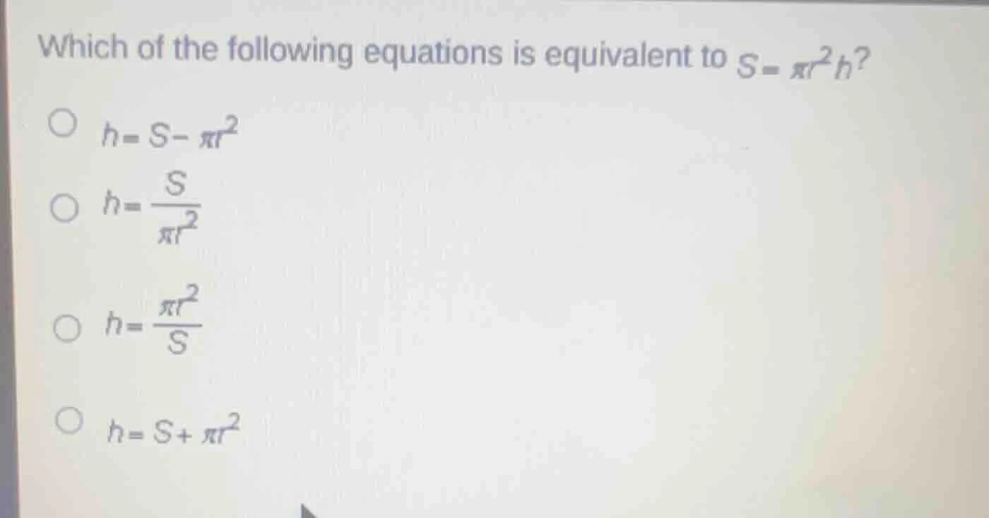 which of the following equations is equivalent to $s = \\pi r^2 h$? \\(…