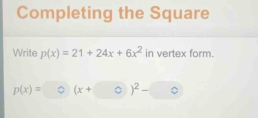 completing the square write p(x) = 21 + 24x + 6x² in vertex form. p(x) …