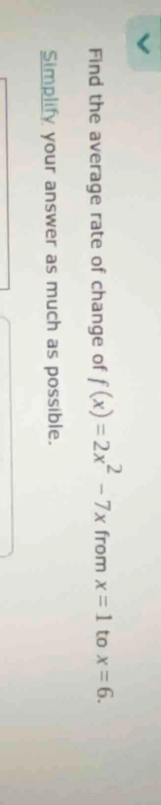 find the average rate of change of ( f(x) = 2x^2 - 7x ) from ( x = 1 ) …