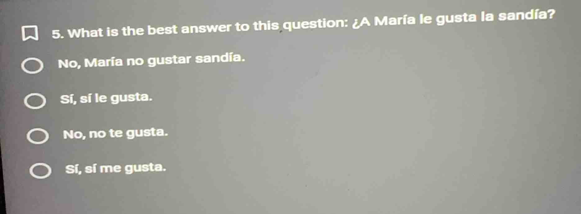 5. what is the best answer to this question: ¿a maría le gusta la sandí…