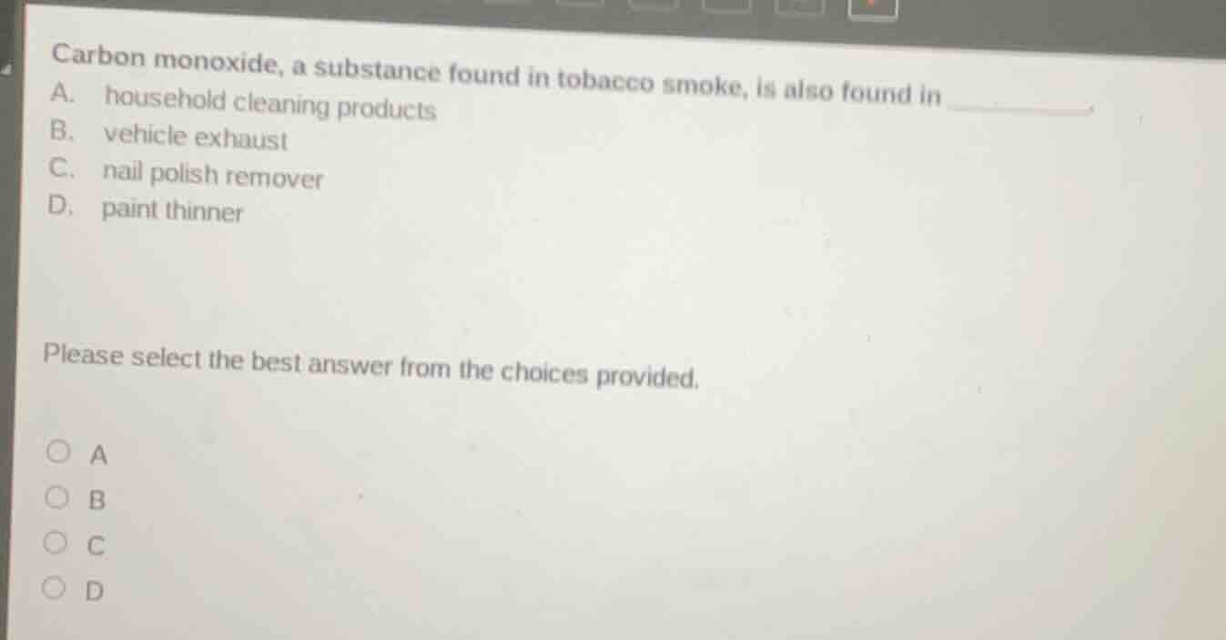 carbon monoxide, a substance found in tobacco smoke, is also found in _…