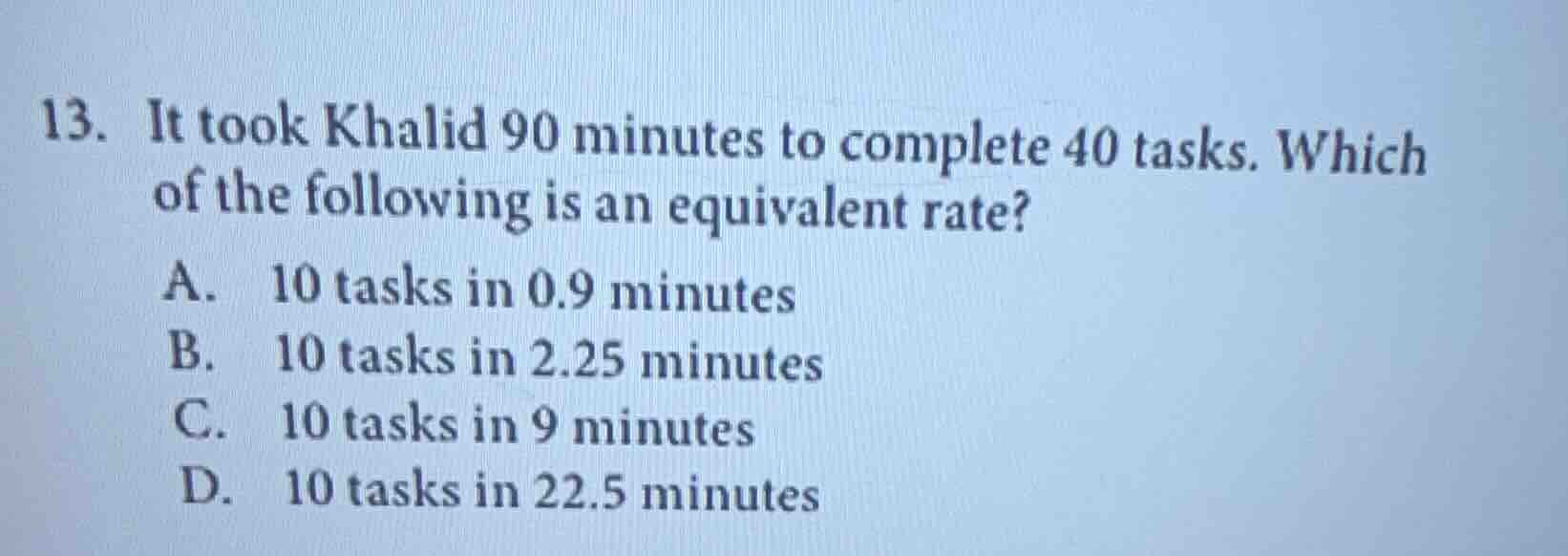 13. it took khalid 90 minutes to complete 40 tasks. which of the follow…