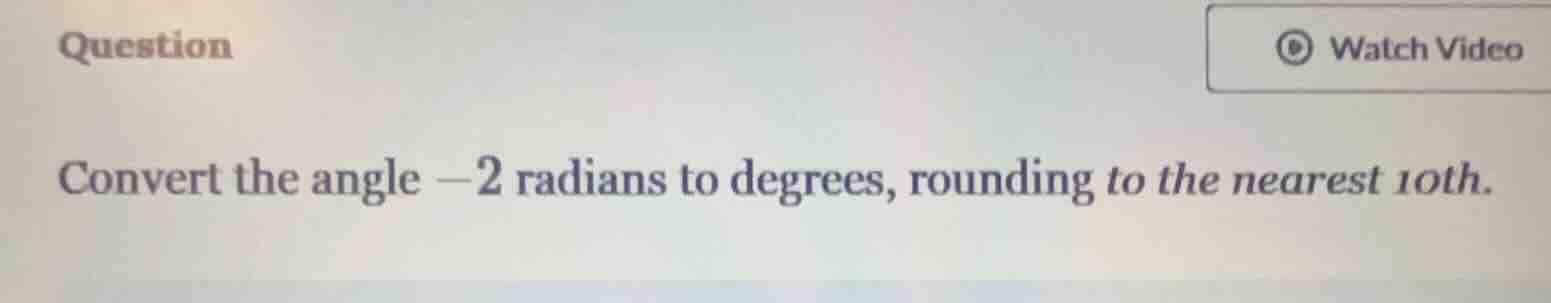 question convert the angle -2 radians to degrees, rounding to the neare…