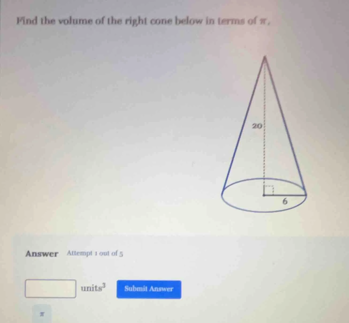 find the volume of the right cone below in terms of π. (there is an ima…