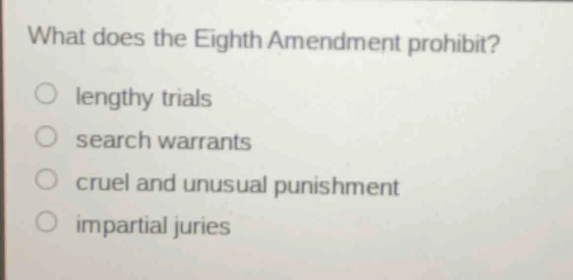 what does the eighth amendment prohibit? ○ lengthy trials ○ search warr…