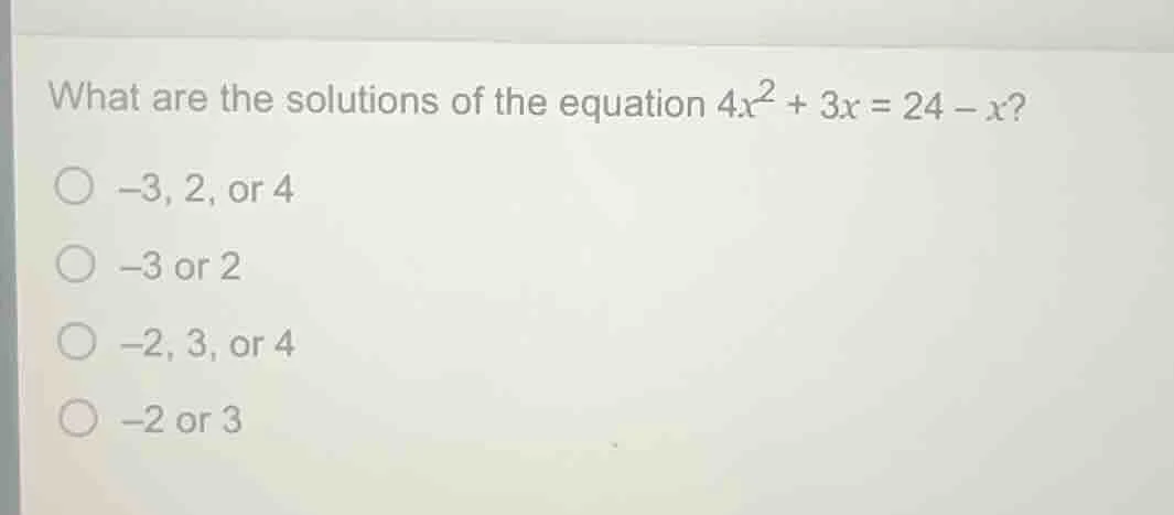 what are the solutions of the equation $4x^2 + 3x = 24 - x$? - $-3$, $2…