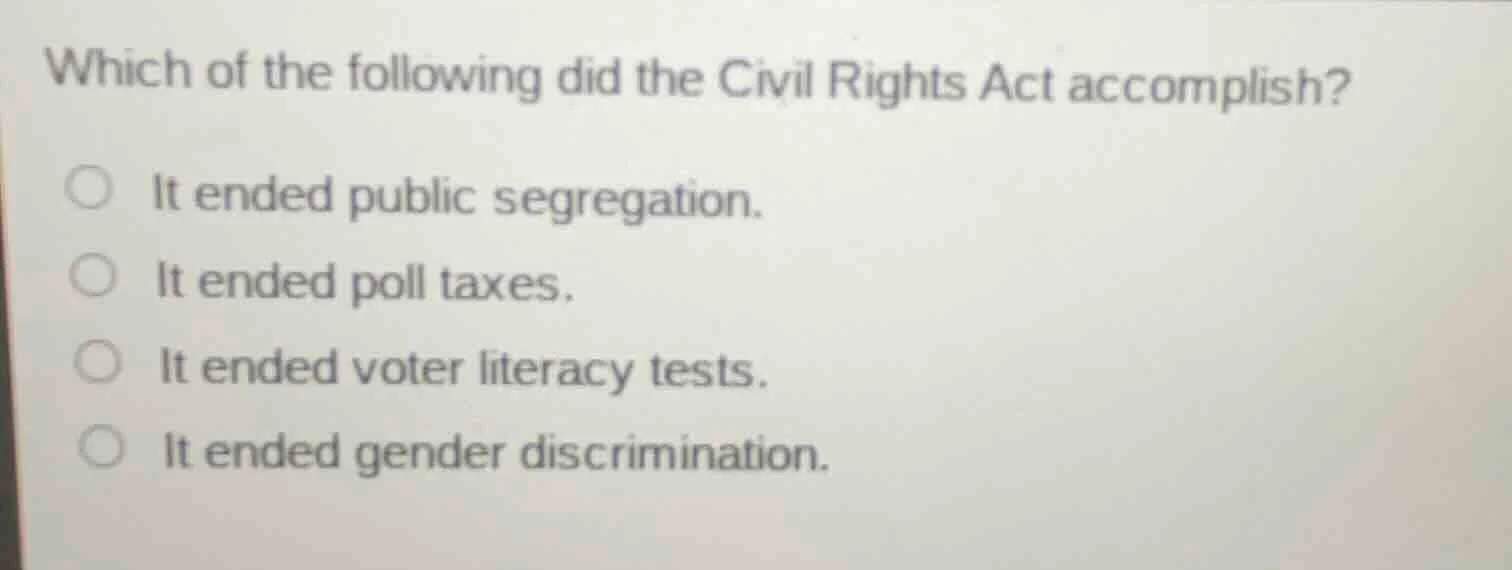 which of the following did the civil rights act accomplish? ○ it ended …