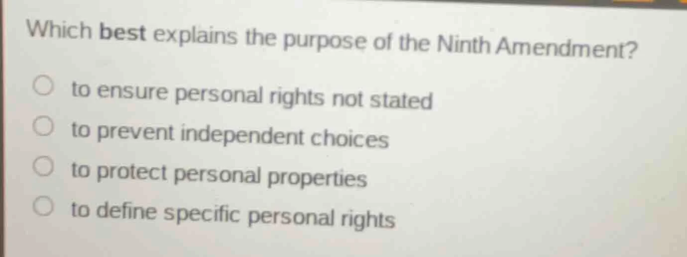 which best explains the purpose of the ninth amendment? ○ to ensure per…