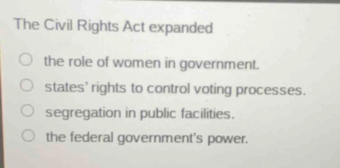 the civil rights act expanded the role of women in government. states’ …