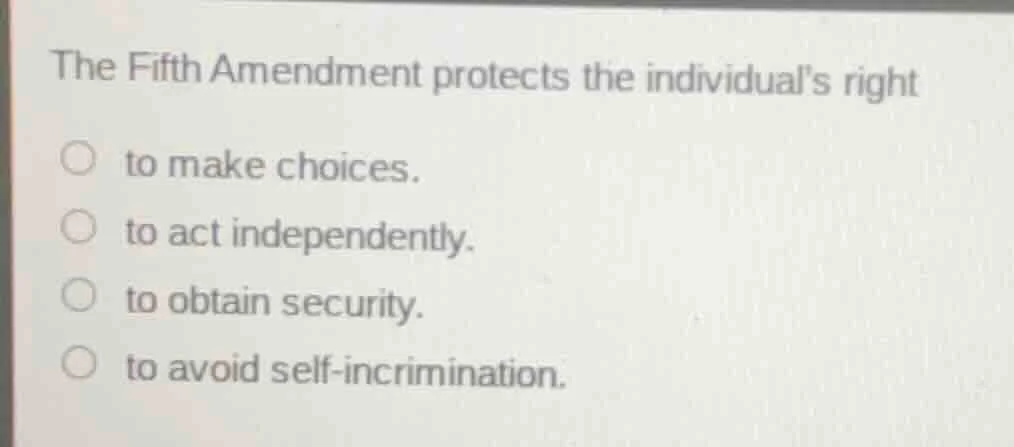 the fifth amendment protects the individual’s right ○ to make choices. …