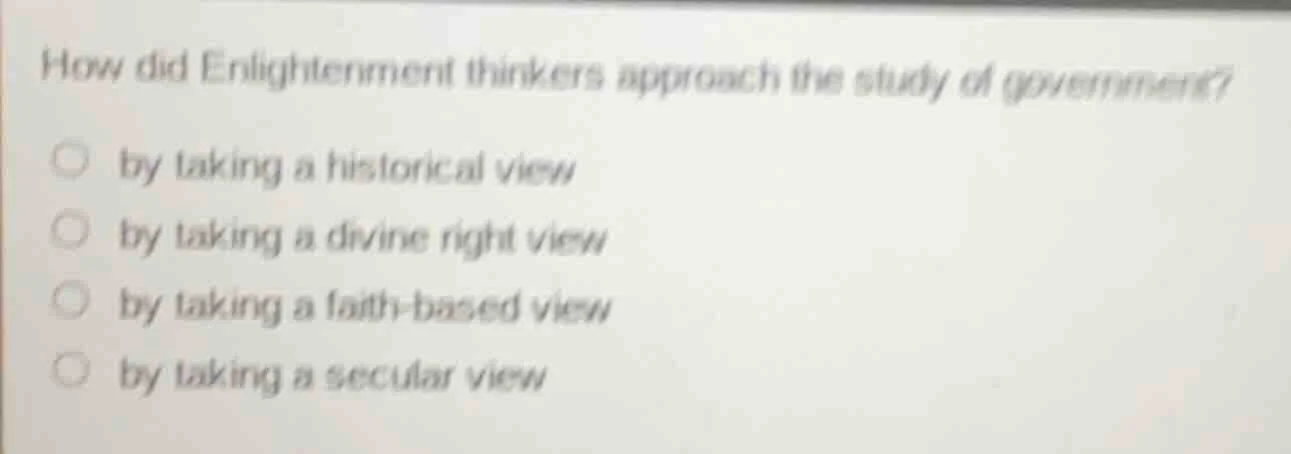 how did enlightenment thinkers approach the study of government? ○ by t…
