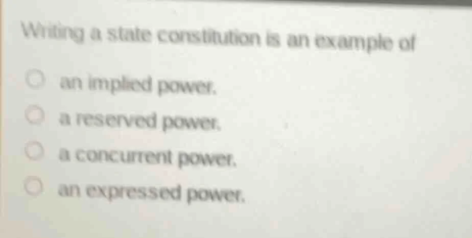 writing a state constitution is an example of an implied power. a reser…