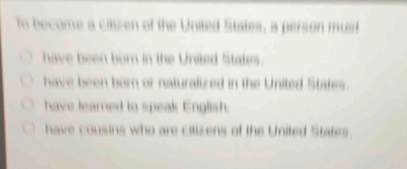 to become a citizen of the united states, a person must - have been bor…