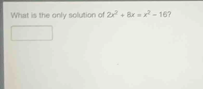 what is the only solution of $2x^2 + 8x = x^2 - 16$?