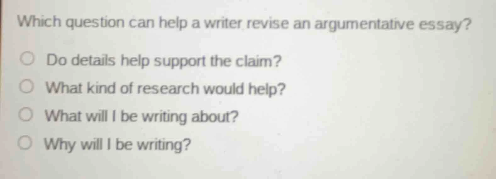 which question can help a writer revise an argumentative essay? ○ do de…