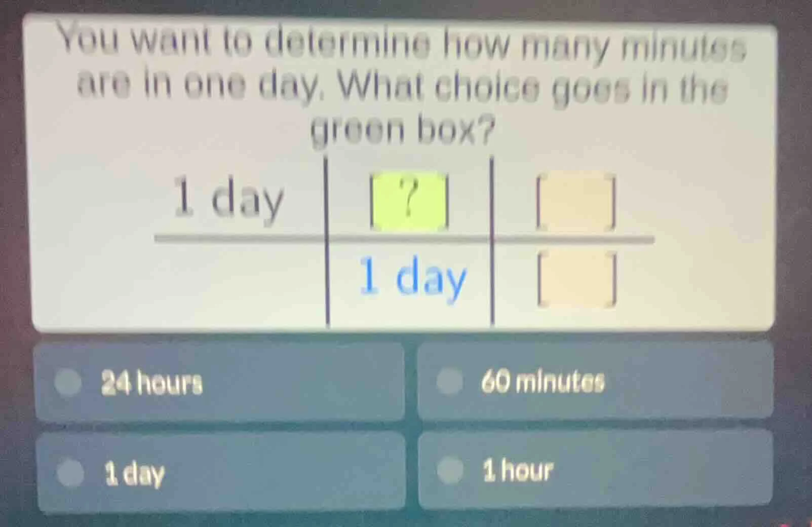 you want to determine how many minutes are in one day. what choice goes…